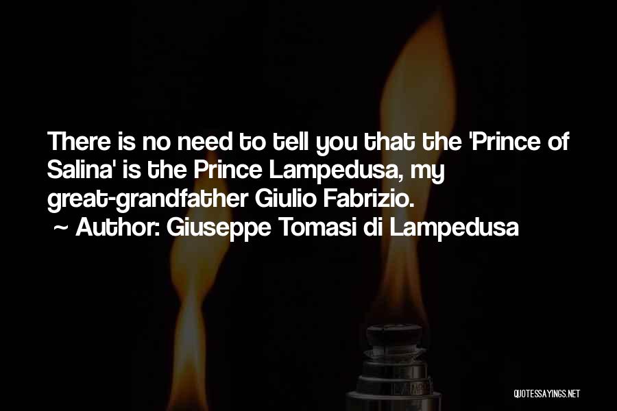 Giuseppe Tomasi Di Lampedusa Quotes: There Is No Need To Tell You That The 'prince Of Salina' Is The Prince Lampedusa, My Great-grandfather Giulio Fabrizio.