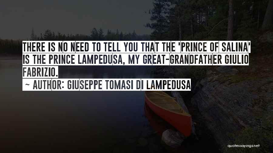 Giuseppe Tomasi Di Lampedusa Quotes: There Is No Need To Tell You That The 'prince Of Salina' Is The Prince Lampedusa, My Great-grandfather Giulio Fabrizio.