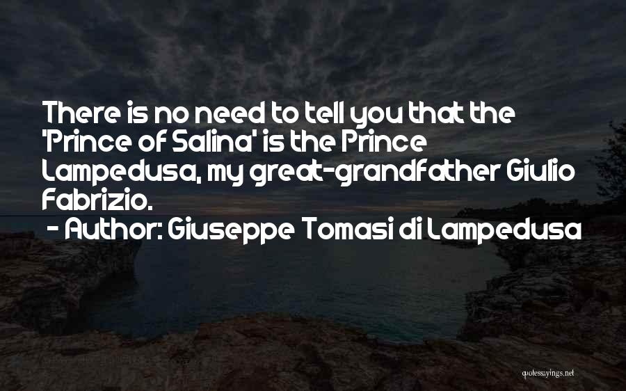 Giuseppe Tomasi Di Lampedusa Quotes: There Is No Need To Tell You That The 'prince Of Salina' Is The Prince Lampedusa, My Great-grandfather Giulio Fabrizio.