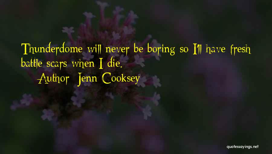Jenn Cooksey Quotes: Thunderdome Will Never Be Boring So I'll Have Fresh Battle Scars When I Die.
