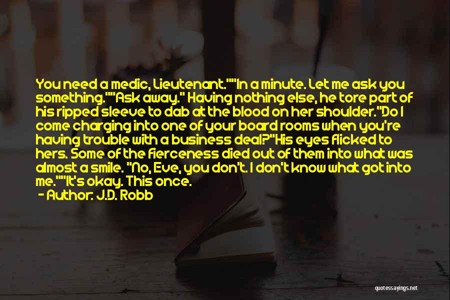 J.D. Robb Quotes: You Need A Medic, Lieutenant.in A Minute. Let Me Ask You Something.ask Away. Having Nothing Else, He Tore Part Of