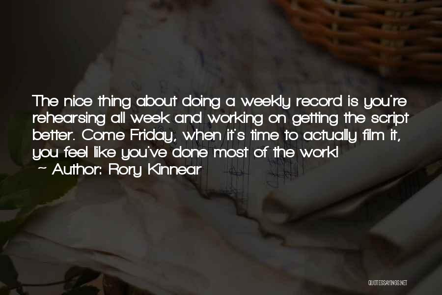 Rory Kinnear Quotes: The Nice Thing About Doing A Weekly Record Is You're Rehearsing All Week And Working On Getting The Script Better.