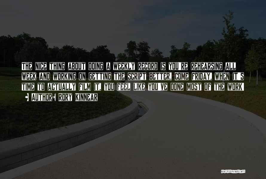 Rory Kinnear Quotes: The Nice Thing About Doing A Weekly Record Is You're Rehearsing All Week And Working On Getting The Script Better.
