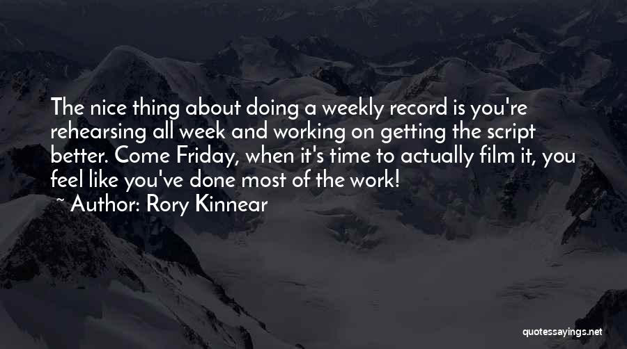 Rory Kinnear Quotes: The Nice Thing About Doing A Weekly Record Is You're Rehearsing All Week And Working On Getting The Script Better.