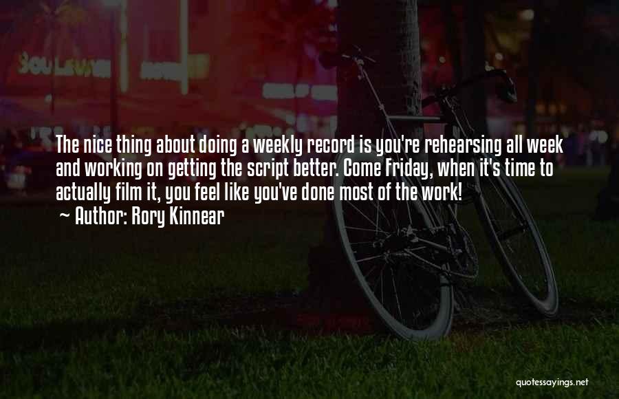 Rory Kinnear Quotes: The Nice Thing About Doing A Weekly Record Is You're Rehearsing All Week And Working On Getting The Script Better.