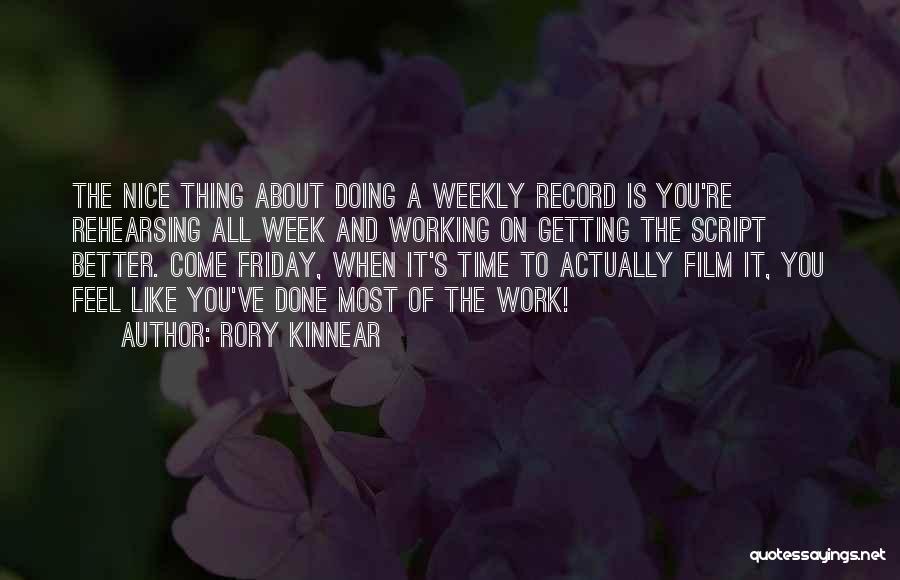 Rory Kinnear Quotes: The Nice Thing About Doing A Weekly Record Is You're Rehearsing All Week And Working On Getting The Script Better.