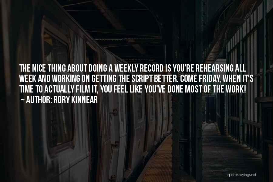 Rory Kinnear Quotes: The Nice Thing About Doing A Weekly Record Is You're Rehearsing All Week And Working On Getting The Script Better.