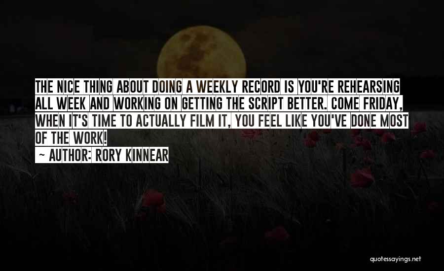 Rory Kinnear Quotes: The Nice Thing About Doing A Weekly Record Is You're Rehearsing All Week And Working On Getting The Script Better.