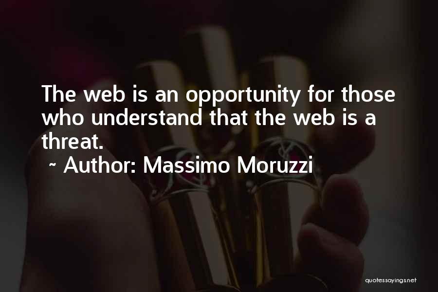 Massimo Moruzzi Quotes: The Web Is An Opportunity For Those Who Understand That The Web Is A Threat.