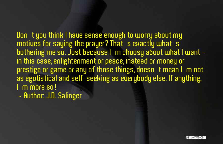 J.D. Salinger Quotes: Don't You Think I Have Sense Enough To Worry About My Motives For Saying The Prayer? That's Exactly What's Bothering