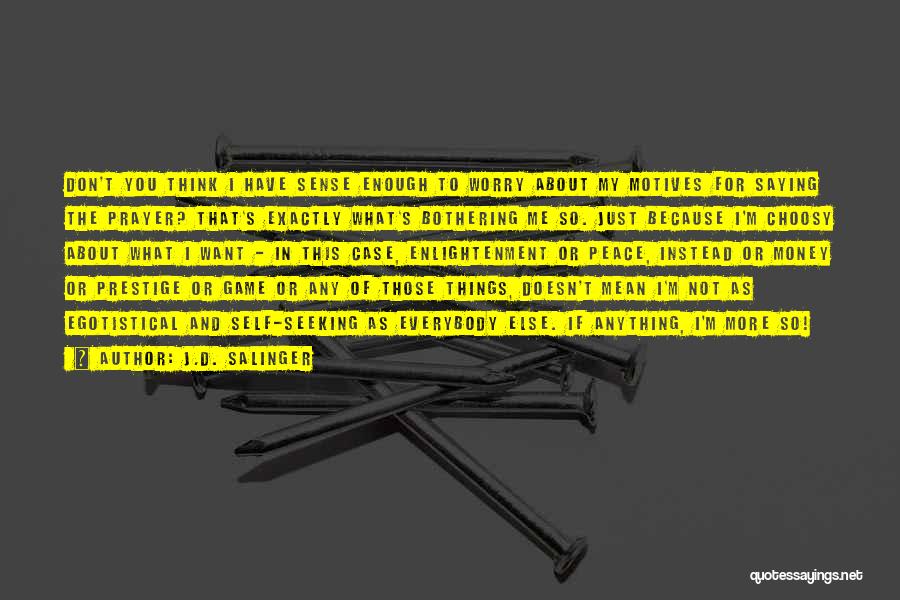 J.D. Salinger Quotes: Don't You Think I Have Sense Enough To Worry About My Motives For Saying The Prayer? That's Exactly What's Bothering