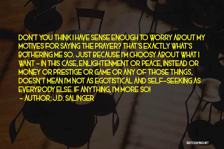 J.D. Salinger Quotes: Don't You Think I Have Sense Enough To Worry About My Motives For Saying The Prayer? That's Exactly What's Bothering