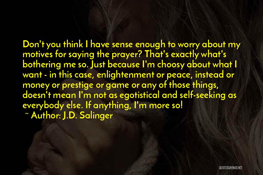 J.D. Salinger Quotes: Don't You Think I Have Sense Enough To Worry About My Motives For Saying The Prayer? That's Exactly What's Bothering