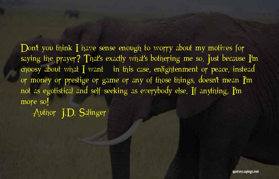 J.D. Salinger Quotes: Don't You Think I Have Sense Enough To Worry About My Motives For Saying The Prayer? That's Exactly What's Bothering