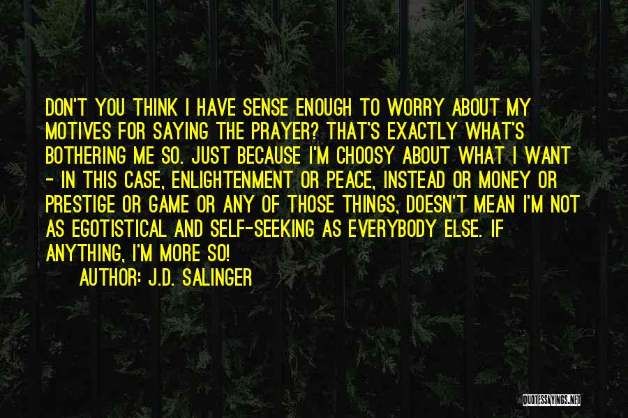 J.D. Salinger Quotes: Don't You Think I Have Sense Enough To Worry About My Motives For Saying The Prayer? That's Exactly What's Bothering