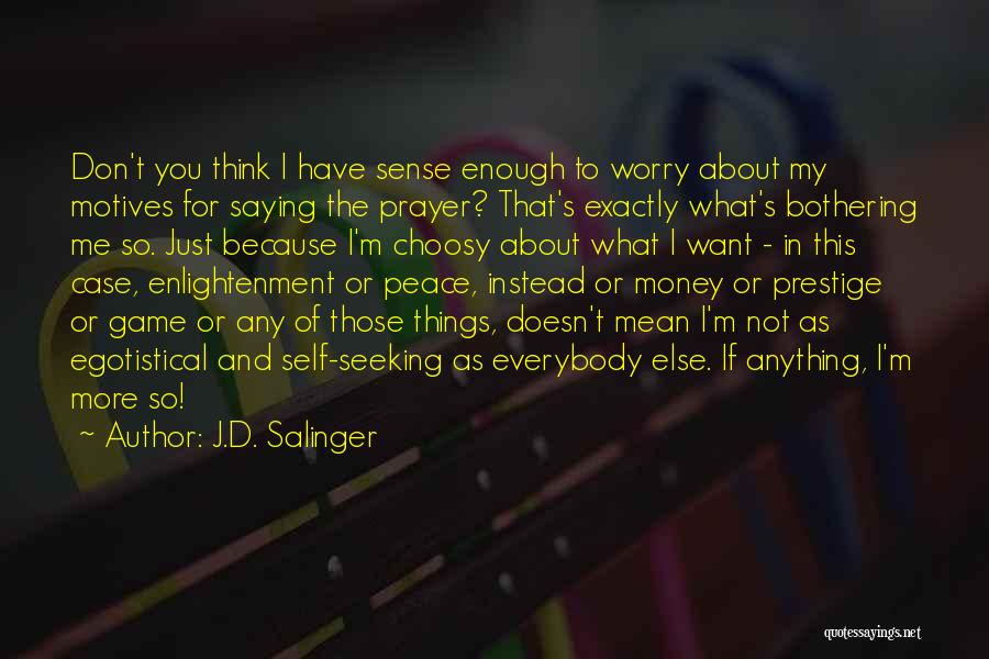 J.D. Salinger Quotes: Don't You Think I Have Sense Enough To Worry About My Motives For Saying The Prayer? That's Exactly What's Bothering