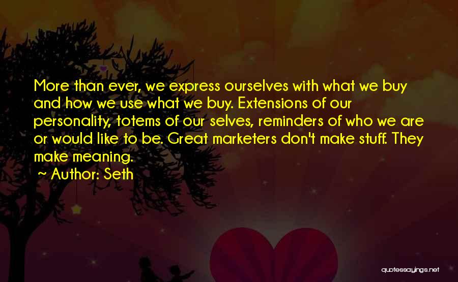 Seth Quotes: More Than Ever, We Express Ourselves With What We Buy And How We Use What We Buy. Extensions Of Our