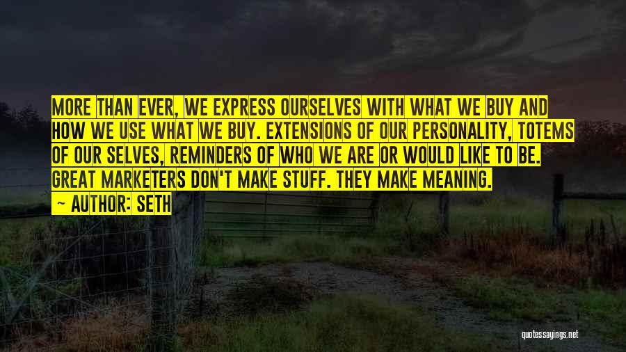 Seth Quotes: More Than Ever, We Express Ourselves With What We Buy And How We Use What We Buy. Extensions Of Our