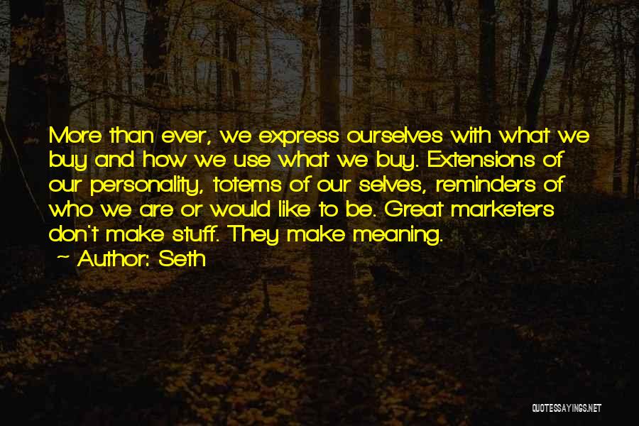 Seth Quotes: More Than Ever, We Express Ourselves With What We Buy And How We Use What We Buy. Extensions Of Our