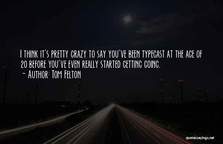 Tom Felton Quotes: I Think It's Pretty Crazy To Say You've Been Typecast At The Age Of 20 Before You've Even Really Started