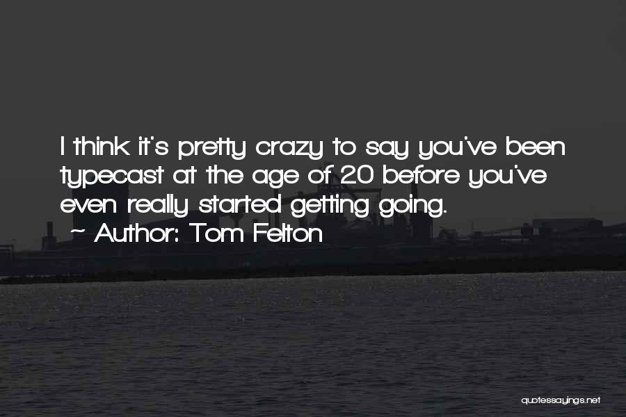 Tom Felton Quotes: I Think It's Pretty Crazy To Say You've Been Typecast At The Age Of 20 Before You've Even Really Started