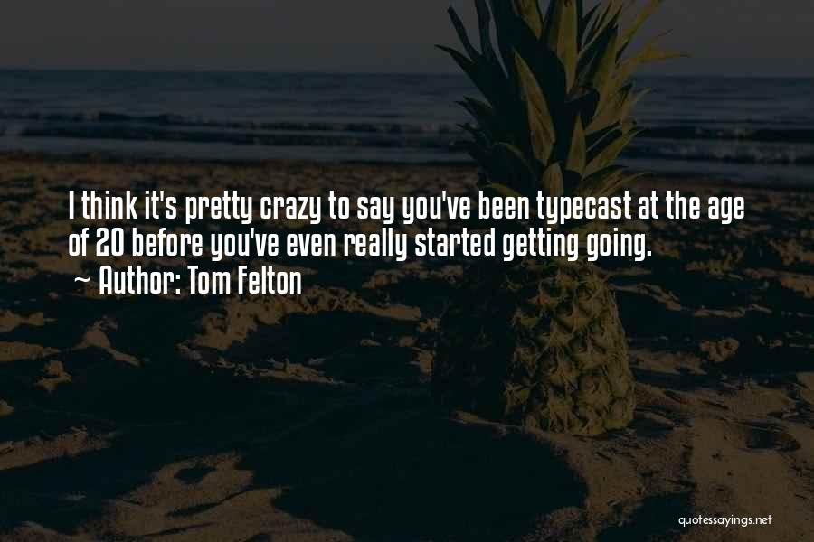 Tom Felton Quotes: I Think It's Pretty Crazy To Say You've Been Typecast At The Age Of 20 Before You've Even Really Started