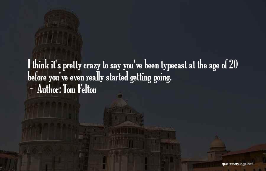Tom Felton Quotes: I Think It's Pretty Crazy To Say You've Been Typecast At The Age Of 20 Before You've Even Really Started
