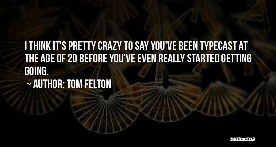 Tom Felton Quotes: I Think It's Pretty Crazy To Say You've Been Typecast At The Age Of 20 Before You've Even Really Started