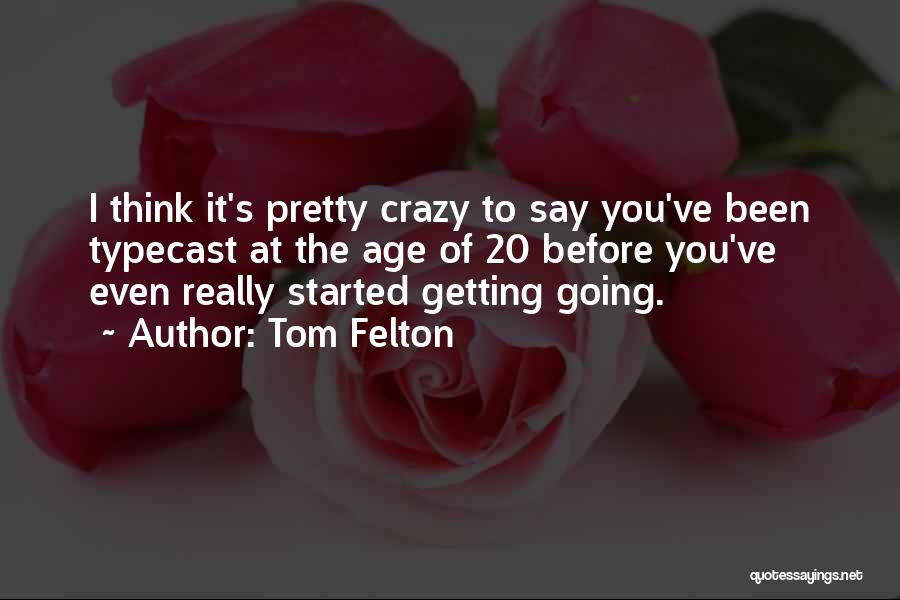 Tom Felton Quotes: I Think It's Pretty Crazy To Say You've Been Typecast At The Age Of 20 Before You've Even Really Started
