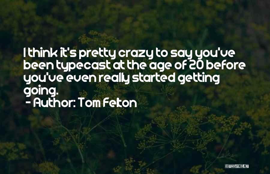 Tom Felton Quotes: I Think It's Pretty Crazy To Say You've Been Typecast At The Age Of 20 Before You've Even Really Started