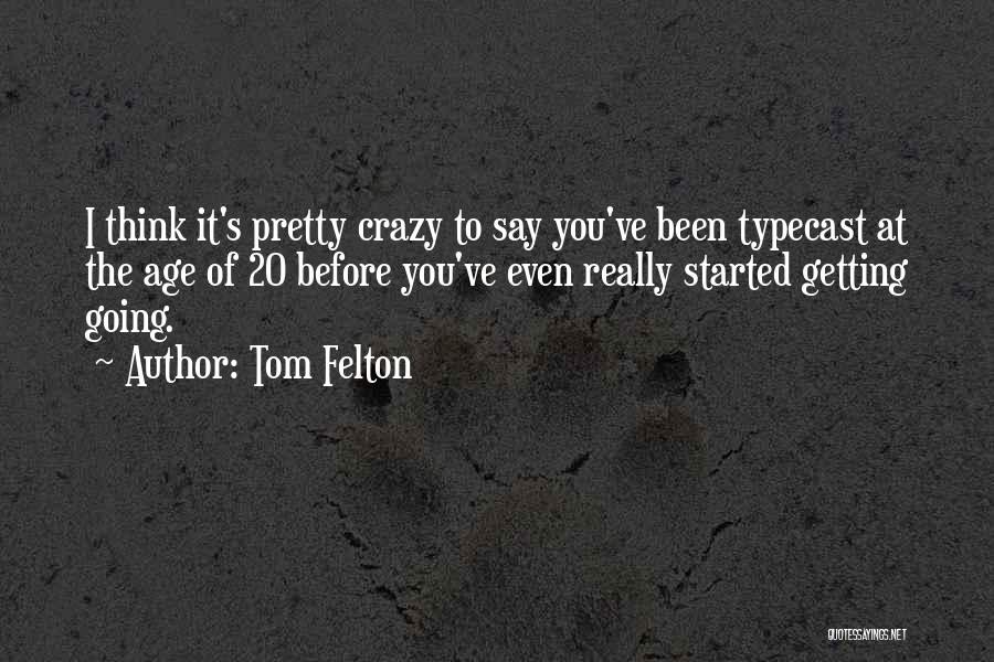 Tom Felton Quotes: I Think It's Pretty Crazy To Say You've Been Typecast At The Age Of 20 Before You've Even Really Started