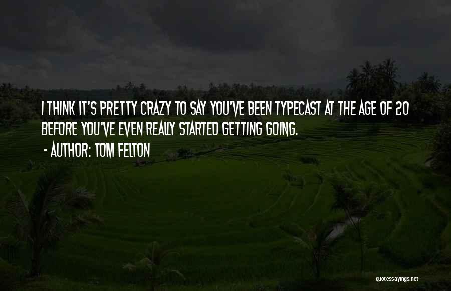Tom Felton Quotes: I Think It's Pretty Crazy To Say You've Been Typecast At The Age Of 20 Before You've Even Really Started