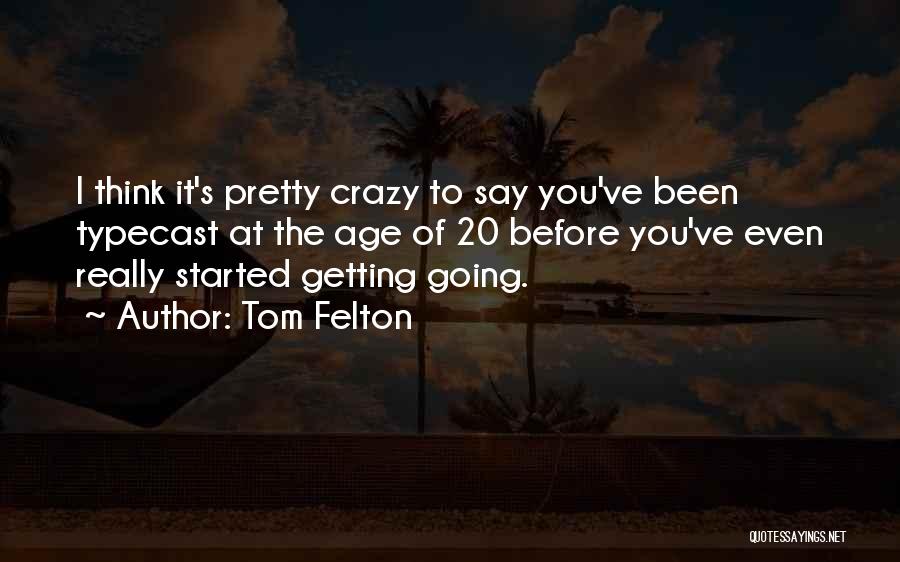 Tom Felton Quotes: I Think It's Pretty Crazy To Say You've Been Typecast At The Age Of 20 Before You've Even Really Started