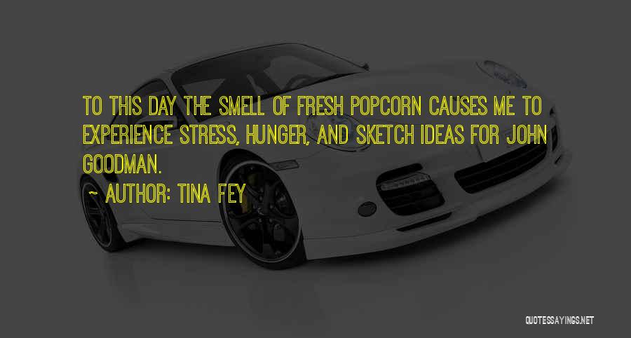 Tina Fey Quotes: To This Day The Smell Of Fresh Popcorn Causes Me To Experience Stress, Hunger, And Sketch Ideas For John Goodman.