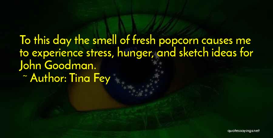 Tina Fey Quotes: To This Day The Smell Of Fresh Popcorn Causes Me To Experience Stress, Hunger, And Sketch Ideas For John Goodman.
