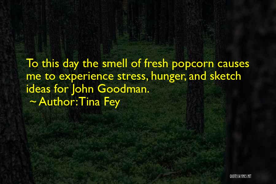 Tina Fey Quotes: To This Day The Smell Of Fresh Popcorn Causes Me To Experience Stress, Hunger, And Sketch Ideas For John Goodman.