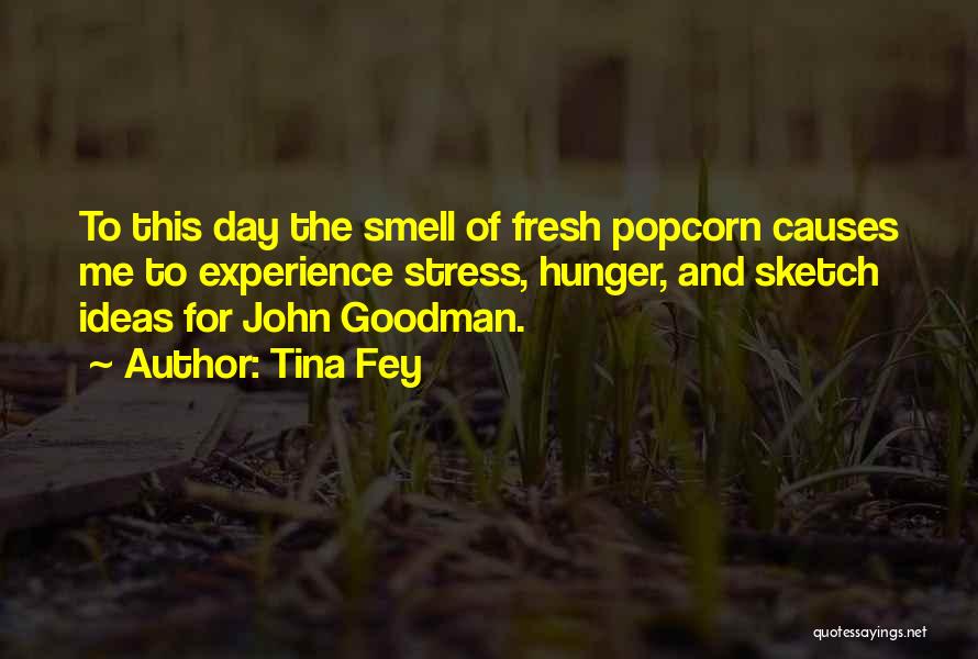 Tina Fey Quotes: To This Day The Smell Of Fresh Popcorn Causes Me To Experience Stress, Hunger, And Sketch Ideas For John Goodman.