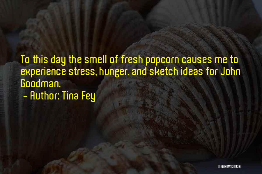 Tina Fey Quotes: To This Day The Smell Of Fresh Popcorn Causes Me To Experience Stress, Hunger, And Sketch Ideas For John Goodman.