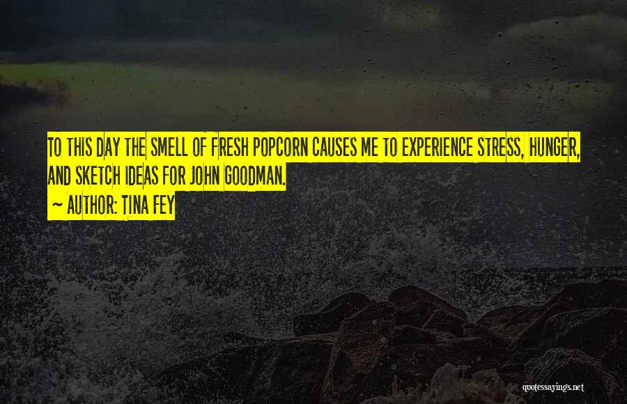Tina Fey Quotes: To This Day The Smell Of Fresh Popcorn Causes Me To Experience Stress, Hunger, And Sketch Ideas For John Goodman.