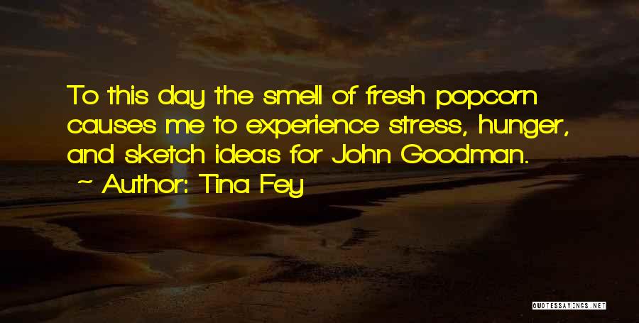 Tina Fey Quotes: To This Day The Smell Of Fresh Popcorn Causes Me To Experience Stress, Hunger, And Sketch Ideas For John Goodman.