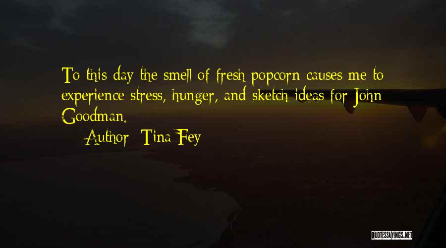 Tina Fey Quotes: To This Day The Smell Of Fresh Popcorn Causes Me To Experience Stress, Hunger, And Sketch Ideas For John Goodman.