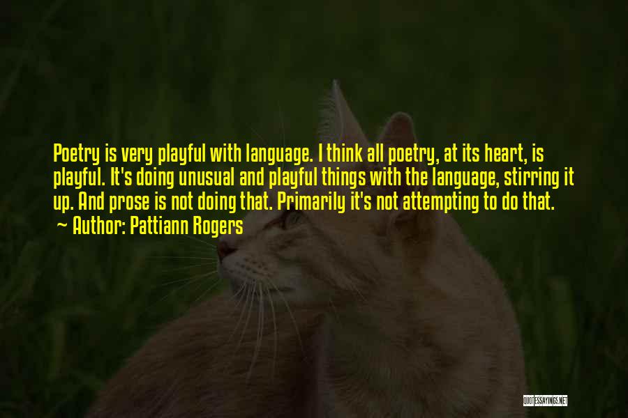 Pattiann Rogers Quotes: Poetry Is Very Playful With Language. I Think All Poetry, At Its Heart, Is Playful. It's Doing Unusual And Playful