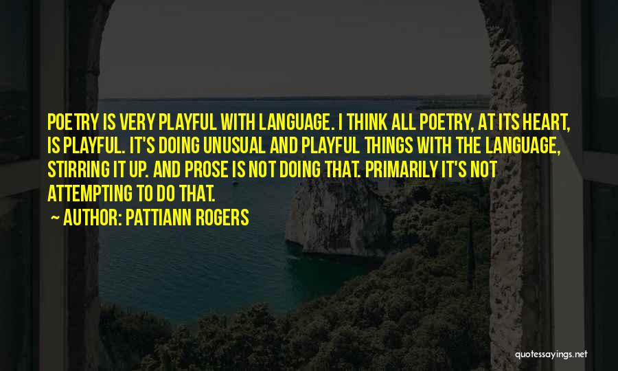 Pattiann Rogers Quotes: Poetry Is Very Playful With Language. I Think All Poetry, At Its Heart, Is Playful. It's Doing Unusual And Playful