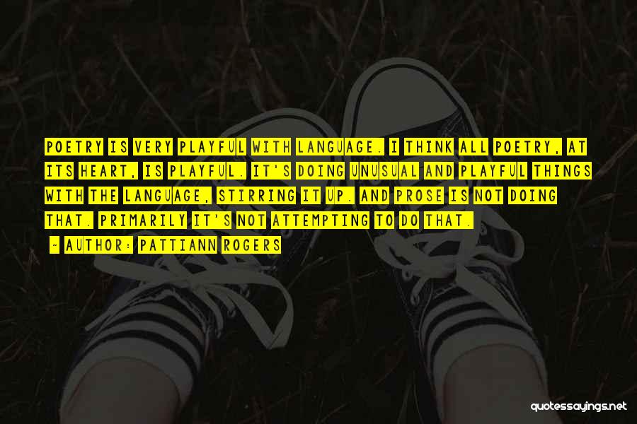 Pattiann Rogers Quotes: Poetry Is Very Playful With Language. I Think All Poetry, At Its Heart, Is Playful. It's Doing Unusual And Playful