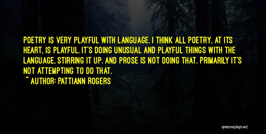 Pattiann Rogers Quotes: Poetry Is Very Playful With Language. I Think All Poetry, At Its Heart, Is Playful. It's Doing Unusual And Playful