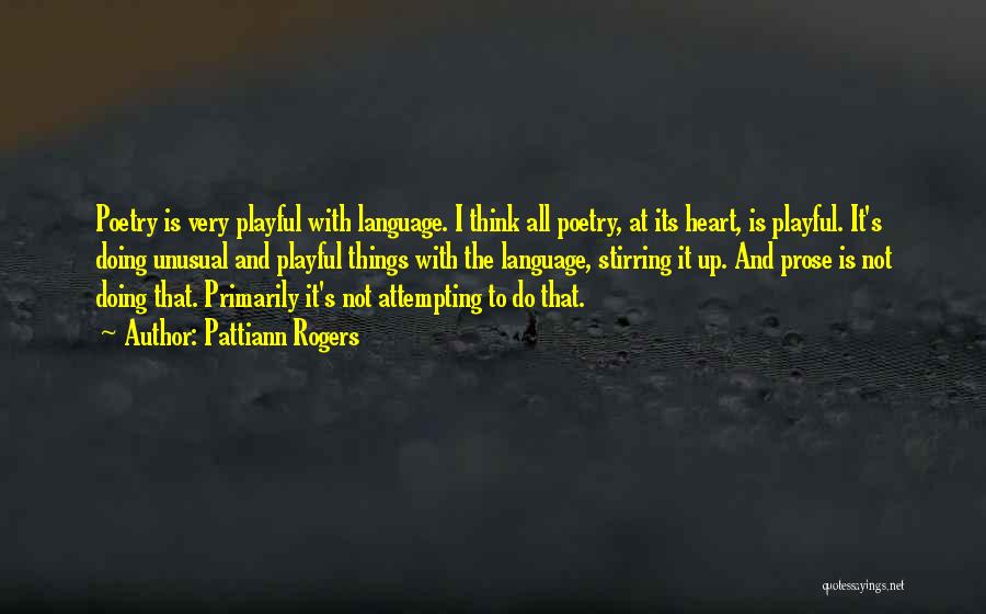 Pattiann Rogers Quotes: Poetry Is Very Playful With Language. I Think All Poetry, At Its Heart, Is Playful. It's Doing Unusual And Playful