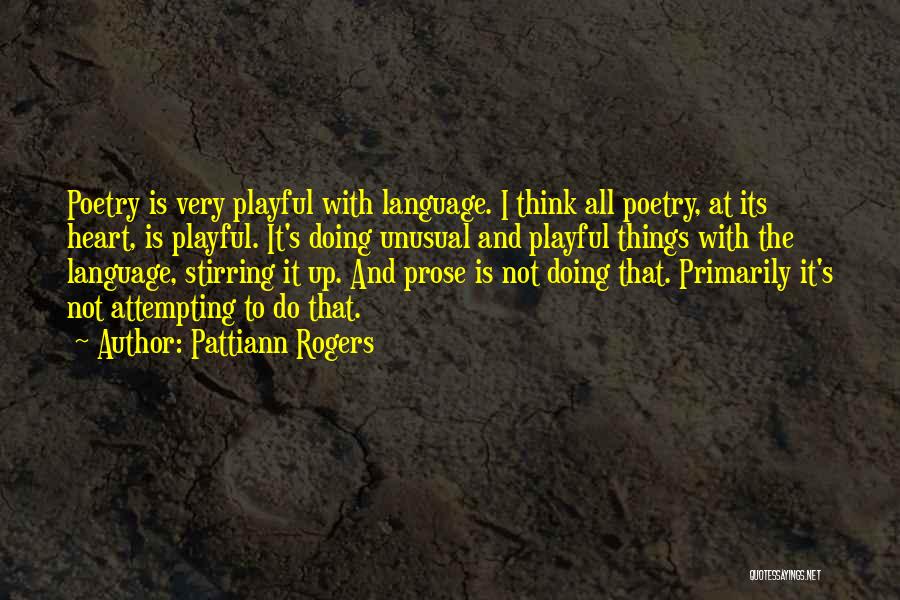 Pattiann Rogers Quotes: Poetry Is Very Playful With Language. I Think All Poetry, At Its Heart, Is Playful. It's Doing Unusual And Playful