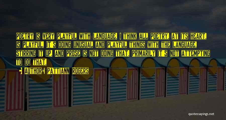 Pattiann Rogers Quotes: Poetry Is Very Playful With Language. I Think All Poetry, At Its Heart, Is Playful. It's Doing Unusual And Playful
