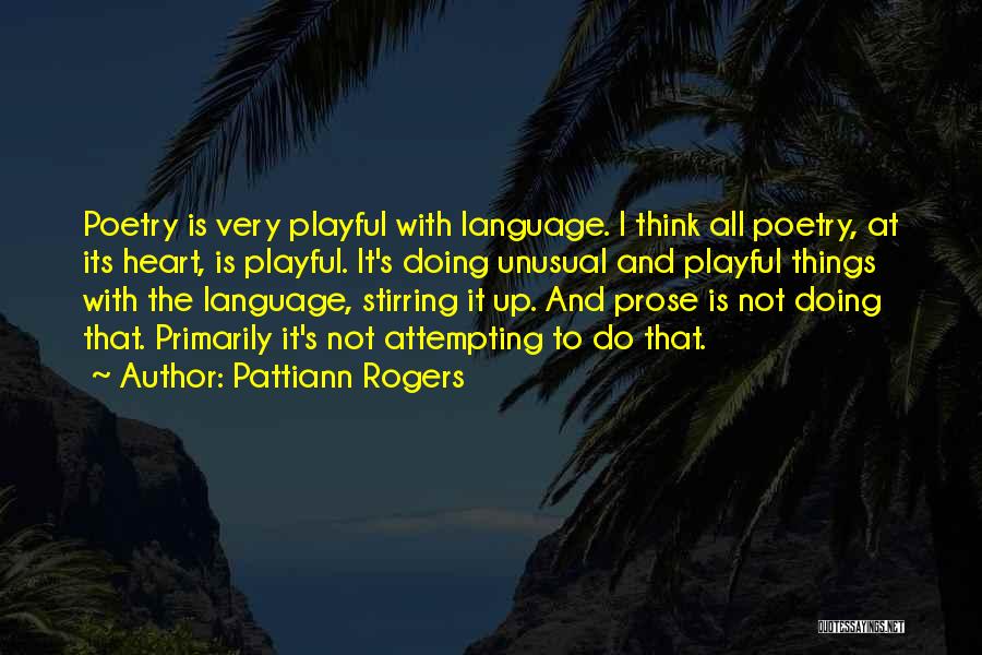 Pattiann Rogers Quotes: Poetry Is Very Playful With Language. I Think All Poetry, At Its Heart, Is Playful. It's Doing Unusual And Playful