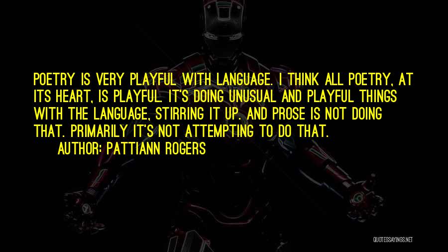 Pattiann Rogers Quotes: Poetry Is Very Playful With Language. I Think All Poetry, At Its Heart, Is Playful. It's Doing Unusual And Playful